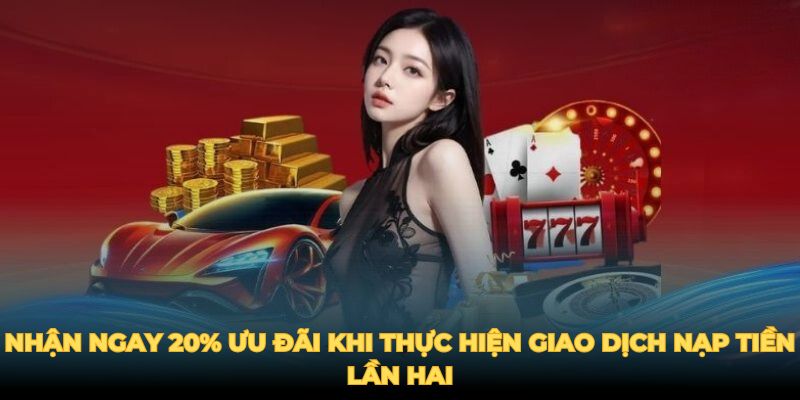 Nhận ngay 20% ưu đãi khi thực hiện giao dịch nạp tiền lần hai.