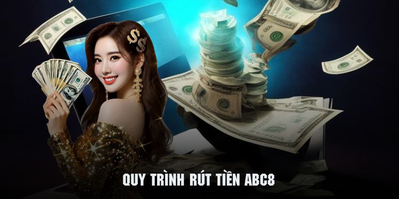 Các bước cơ bản trong quy trình rút tiền ABC8 thuận lợi